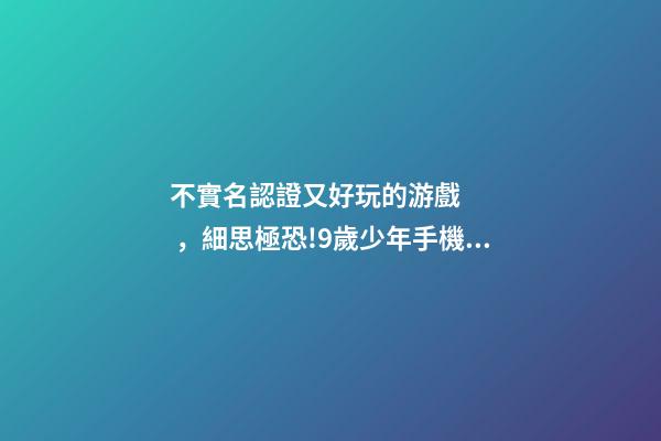 不實名認證又好玩的游戲，細思極恐!9歲少年手機玩游戲3天竟充值1萬多元!游戲無需實名登陸……-第1張-觀點-玄機派